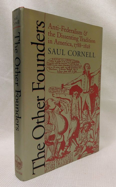 The Other Founders: Anti-Federalism and the Dissenting Tradition in America, 1788-1828 (Published by the Omohundro Institute of Early American History . and the University of North Carolina Press)