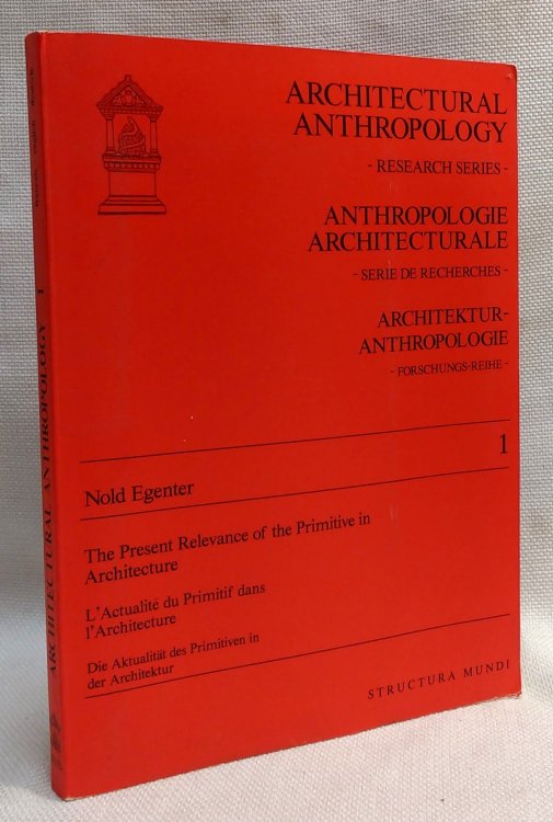 The present relevance of the primitive in architecture : L'actualite du primitif dans l'architecture Die Aktualitat des Primitiven in der Architektur (Architectural anthropology)