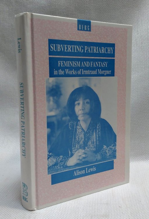 Subverting Patriarchy: Feminism and Fantasy in the Novels of Irmtraud Morgner (Berg Monographs in German Literature)