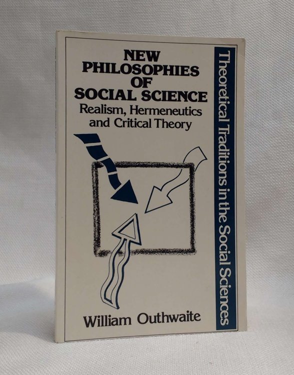 New Philosophies of Social Science: Realism, Hermeneutics and Critical Theory (Contemporary Social Theory. Theoretical Traditions in the Social Scie)
