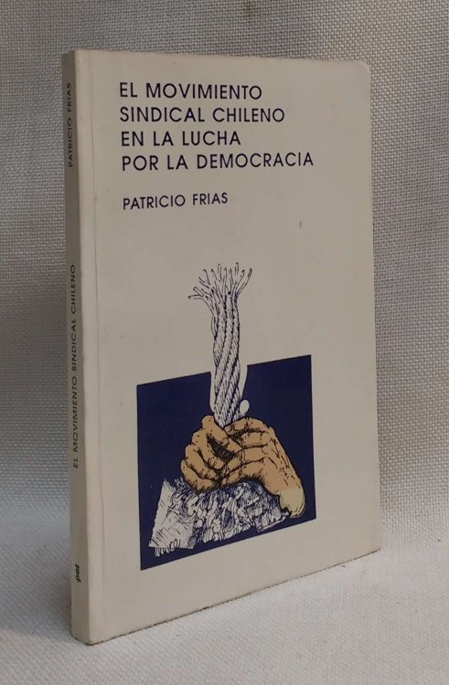 El movimiento sindical chileno en la lucha por la democracia 1973-1988