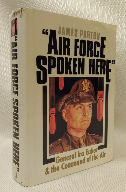 Air Force Spoken Here: General Ira Eaker and the Command of the Air