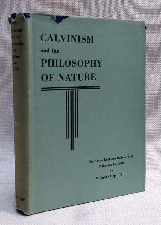 Calvinism and the Philosophy of Nature: The Stone Lectures delivered at Princeton in 1930