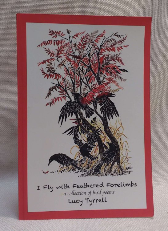 I Fly with Feathered Forelimbs: A Collection of Bird Poems