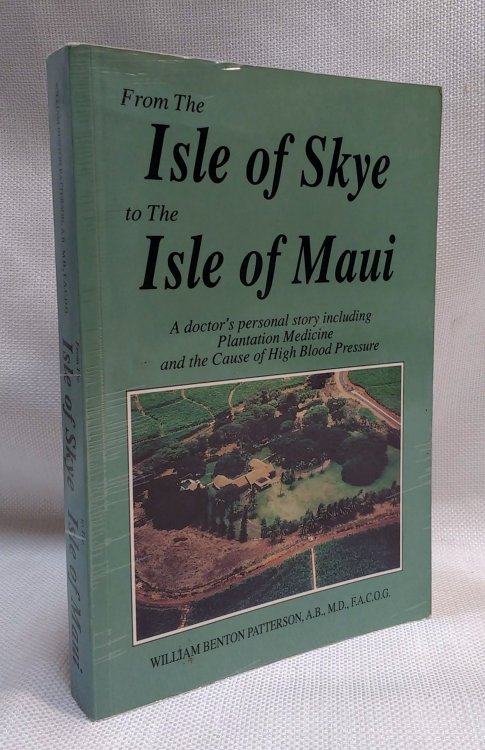 From the Isle of Skye to the Isle of Maui a doctor's personal sotry including Plantation Medicine and the Cause of High Blood Pressure