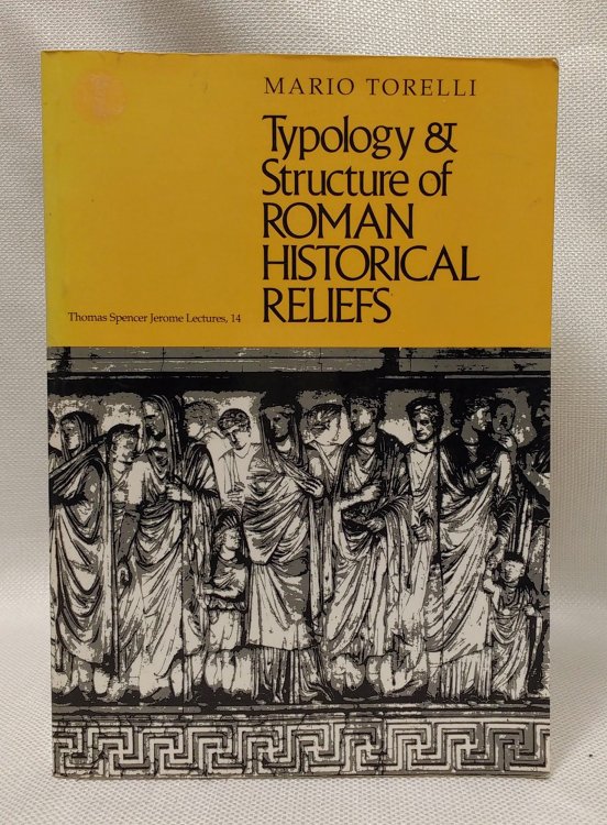 Typology and Structure of Roman Historical Reliefs (Thomas Spencer Jerome Lectures)
