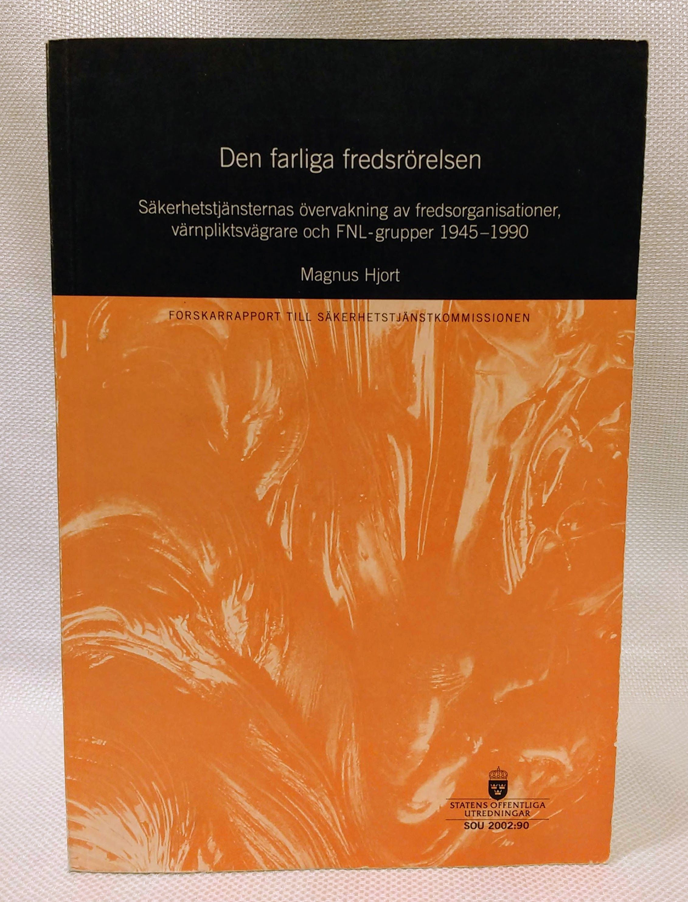 Den farliga fredsrorelsen: Sakerhetstjansternas overvakning av fredsorganisationer, varnpliktsvargrare och FNL-grupper 1945-1990