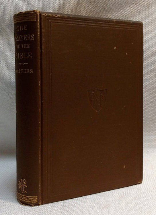 The Prayers of the Bible: Showing How to Pray, What to Pray For, and How God Answers Prayer. Being a Careful and Exhaustive Analysis of the Prayers of the Old and New Testaments and of All the Passages Relating to Prayer.