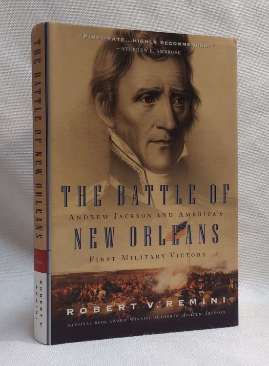 The Battle of New Orleans: Andrew Jackson and America's First Military Victory