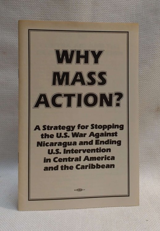 Why Mass Action A Strategy for Stopping the U.S. War Against Nicaragua and Ending U.S. Intervention in Central America and the Carribean