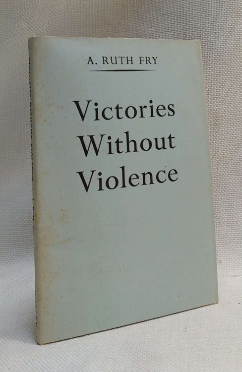 Victories without Violence / compiled by A. Ruth Fry