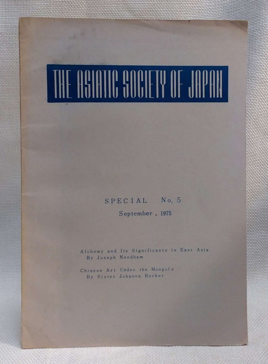 Alchemy and Its Signifcance in East Asia by Joseph Needham / Chinese Art Under the Mongols by Sister Johanna Becker (The Asiatic Society of Japan Special No. 5, September, 1975)