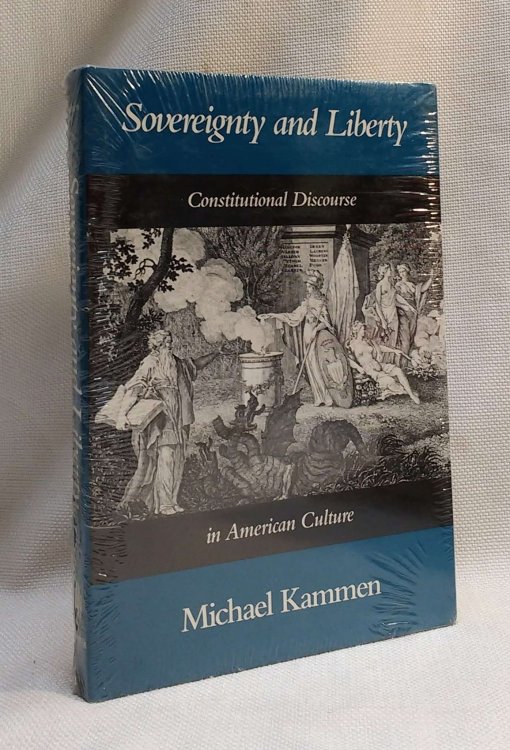 Sovereignty and Liberty: Constitutional Discourse in American Culture (History of American Thought and Culture)