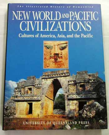 New World and Pacific Civilizations Cultures of America, Asia, and the Pacific [The Illustrated History of Humankind Volume 4]