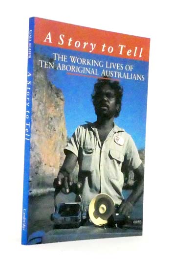 A Story to Tell. The Working Lives of Ten Aboriginal Australians