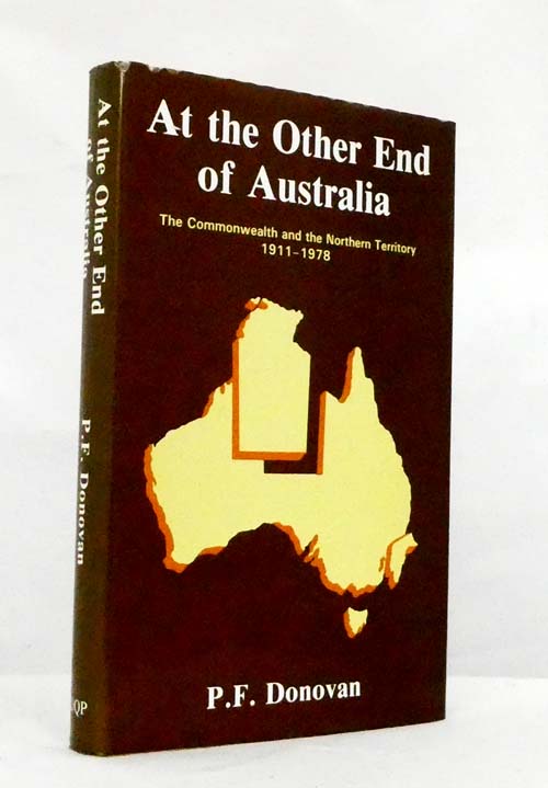 At The Other End of Australia The Commonwealth and the Northern Territory 1911-1978