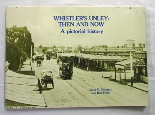 Whistler's Unley: Then and Now. A Pictorial History