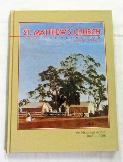 St. Matthew's Church Kensington South Australia 1848 - 1988. An historical record of our parish in celebration of Australia's Bi-Centenary