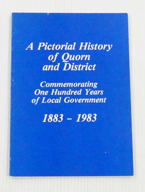 A Pictorial History of Quorn and District. Commemorating One Hundred Years of Local Government 1883-1983