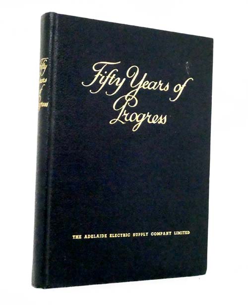 The Adelaide Electric Supply Company Limited. Fifty Years of Progress. Being a History of the Foundations and Development of the Company 1896-1946