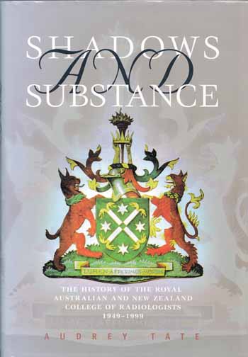 Shadows and Substance: The History of The Royal Australian and New Zealand College of Radiologists 1949-1999
