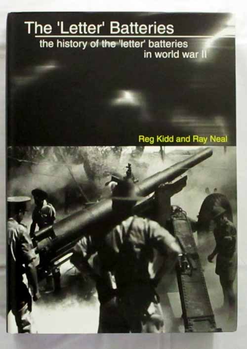 The 'Letter' Batteries. The History of the 'Letter' Batteries in World War II