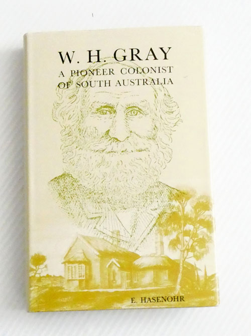 W.H. Gray. A Pioneer Colonist of South Australia His Life and times (1808-1896) and His Estate (1896-1975)