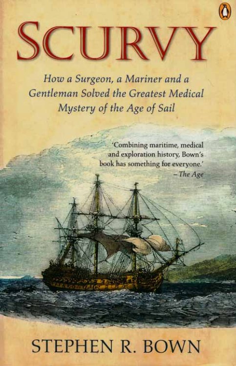 Scurvy : How a Surgeon, a Mariner and a Gentleman Solved the Greatest Medical Mystery of the Age of Sail.