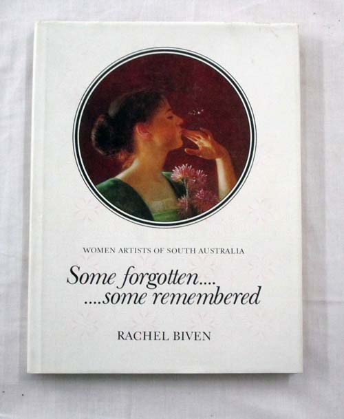 Some Forgotten Some Remembered. Women Artists of South Australia (Signed Limited Edition)