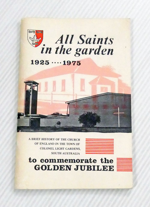 All Saints in the Garden. A Brief History of the Church of England in the town of Colonel Light Gardens, Adelaide, South Australia