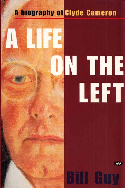 A Life on the Left A Biography of Clyde Cameron