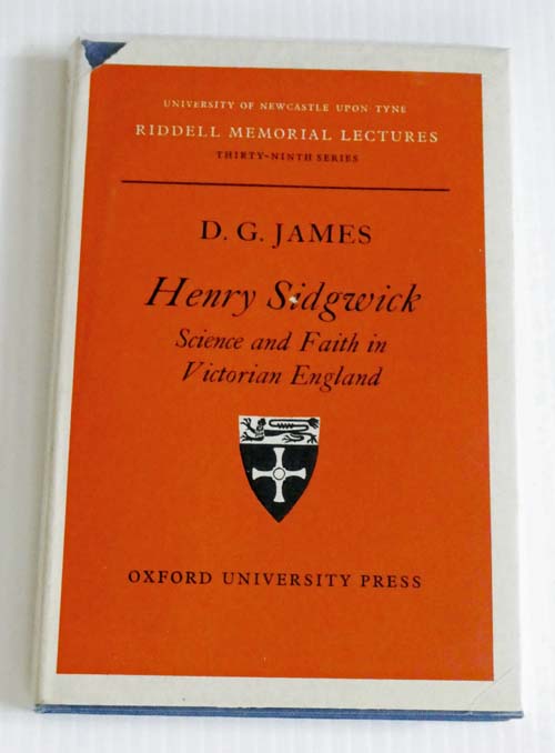 HENRY SIDGWICK Science and Faith in Victorian England. The Riddell Memorial Lectures Thirty-Ninth Series