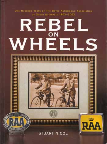 Rebel on Wheels. One Hundred Years of the Royal Automobile Association of South Australia 1903-2003