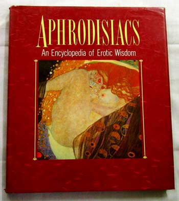 Aphrodisiacs: An Encyclopedia Of Erotic Wisdom