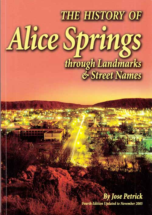 The History of Alice Springs Through Landmarks and Street Names 4th Edition Updated and Revised