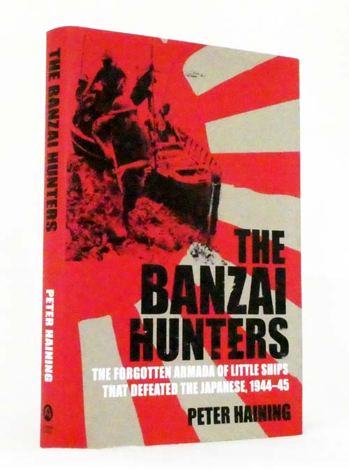 The Banzai Hunters. The Forgotten Armada of Little Ships That Defeated the Japanese, 1944-45