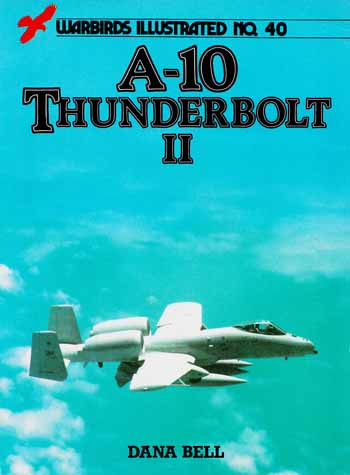 A-10 Thunderbolt II [Warbirds Illustrated No 40]