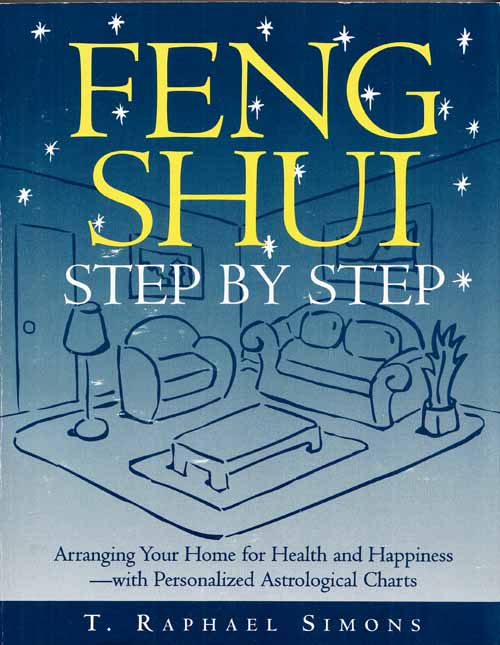 Feng Shui Step by Step: Arranging Your Home for Health and Happiness - with Personalized Astrological Charts