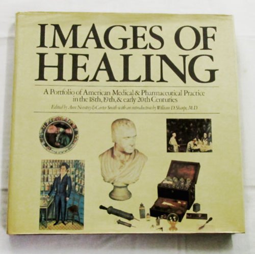 Images of Healing A Portfolio of American Medical & Pharmaceutical Practice in the 18th, 19th & early 20th Century