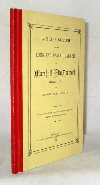A Brief Sketch of the Long and Varied Career of Marshall MacDermott, Esq, JP, of Adelaide, South Australia