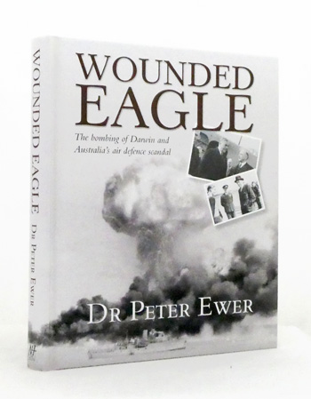 Wounded Eagle The bombing of Darwin and Australia's air defence scandal
