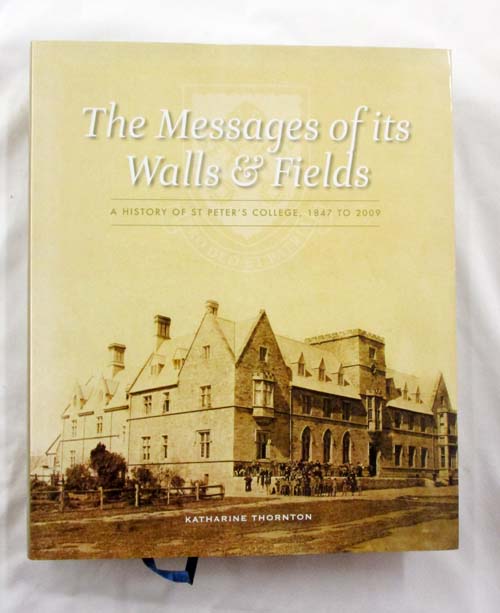 The Messages of its Walls & Fields. A History of St Peter's College, 1847 to 2009