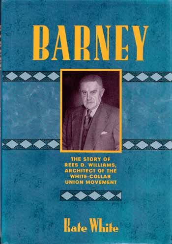 Barney The Story of Rees D.Williams, Architect of the White-Collar Union Movement