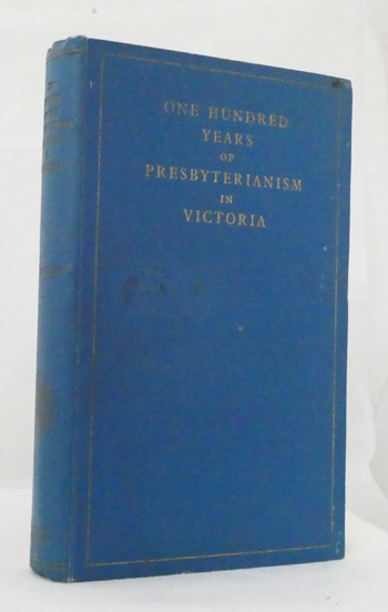 One Hundred Years of Presbyterianism In Victoria. The Centenary History issued by Authority of The General Assembly of the Presbyterian Church of Victoria.