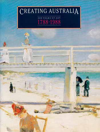 Creating Australia. 200 Years of Art 1788-1988