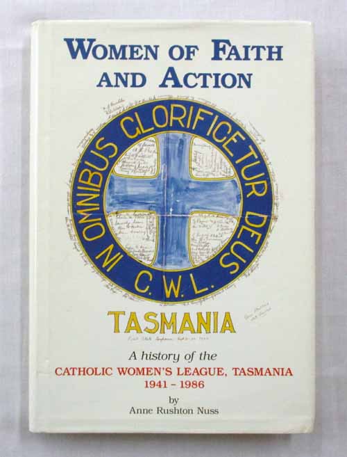 Women of Faith and Action. A history of the Catholic Women's League, Tasmania 1941-1986.