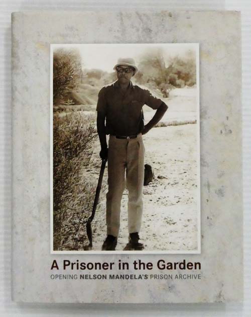 A Prisoner in the Garden Opening Nelson Mandela's Prison Archive
