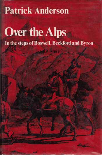 Over The Alps. Reflections on Travel and Travel Writing, with special reference to the Grand Tours of Boswell, Beckford and Byron.