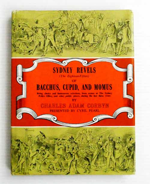 Sydney Revels (The Eighteen-Fifties) of Bacchus, Cupid, and Momus Being choice and humourous selections from scenes at the Sydney Poolice Office, and other public places, during the last three years