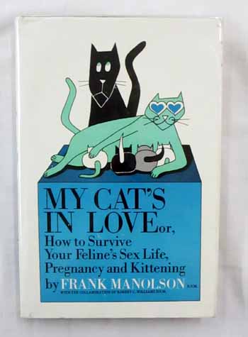 My Cat's In Love Or How to Survive Your Feline's Sex Life, Pregnancy and Kittening